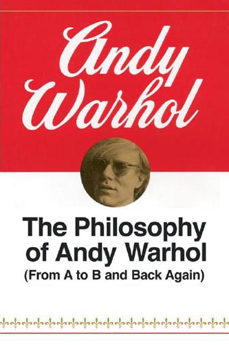 The Philosophy of Andy Warhol - From A to B and Back Again