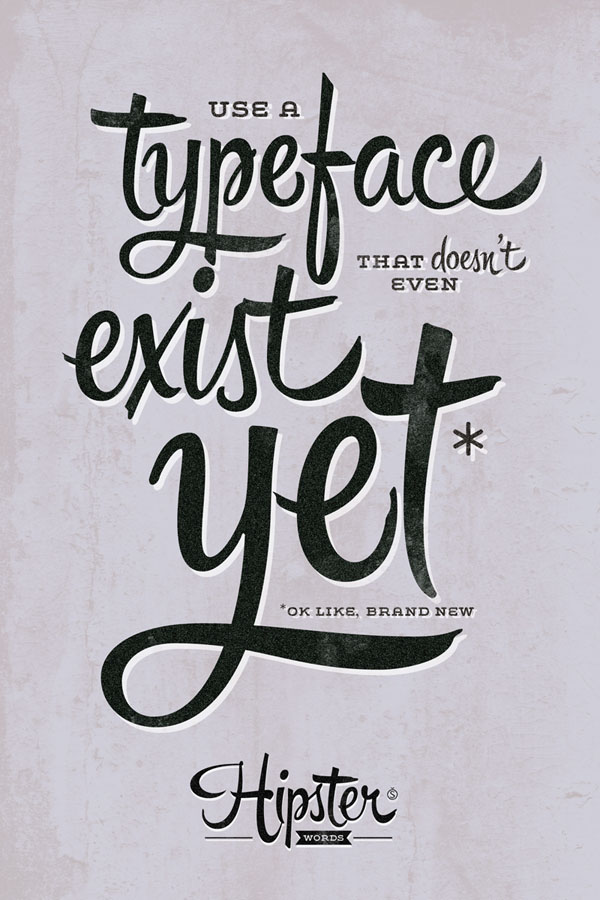 The Hipster Script Pro font, use a typeface that doesn't even exist yet - ok like, brand new.