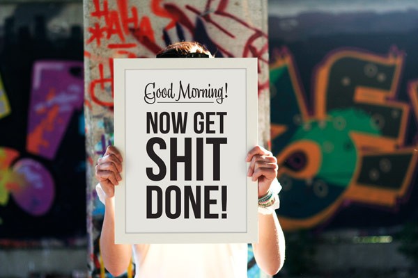 Good Morning! Now get shit done!