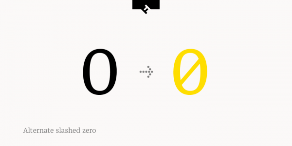 The typeface comes with alternate characters like this slashed zero.